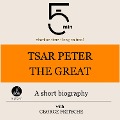 Tsar Peter the Great: A short biography - George Fritsche, Minute Biographies, Minutes