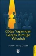 Cover-Bild zum Titel 'Gölge Yasamdan Gercek Kimlige Yolculuk' von 'Nursel Tunc Özgen'