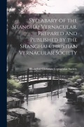 Cover-Bild zum Titel 'Syllabary of the Shanghai Vernacular. Prepared and Published by the Shanghai Christian Vernacular Society' von ''