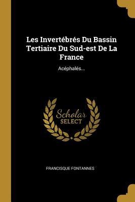 Les Invertébrés Du Bassin Tertiaire Du Sud-est De La France: Acéphalés... - Francisque Fontannes