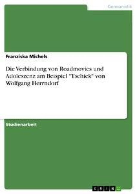 Die Verbindung von Roadmovies und Adoleszenz am Beispiel "Tschick" von Wolfgang Herrndorf - Franziska Michels