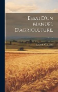 Essai D'un Manuel D'agriculture, ...... - Louis De Villeneuve