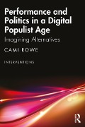 Cover-Bild zum Titel 'Performance and Politics in a Digital Populist Age' von 'Cami Rowe'