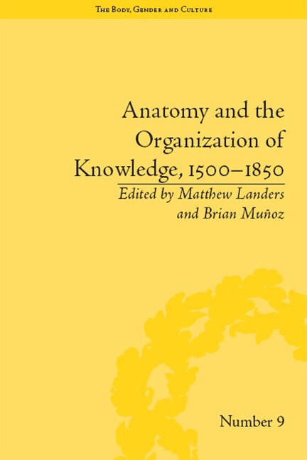 Anatomy and the Organization of Knowledge, 1500-1850 - Brian Muñoz