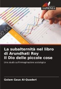 La subalternità nel libro di Arundhati Roy Il Dio delle piccole cose - Golam Gaus Al-Quaderi