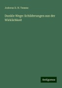 Dunkle Wege: Schilderungen aus der Wirklichkeit - Jodocus D. H. Temme