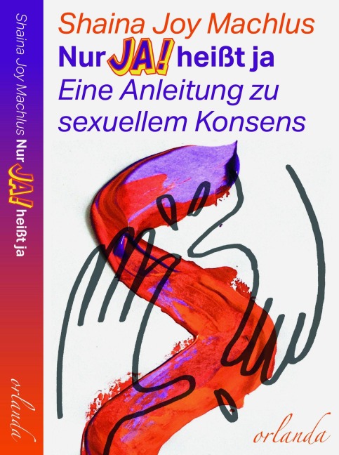 Nur Ja! heißt ja. Eine Anleitung zum sexuellen Konsens - Shaina Joy Machlus