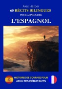 Cover-Bild zum Titel '60 Récits Bilingues pour Apprendre l'Espagnol - Histoires de Courage pour Adultes Débutants' von 'Alex Harper'