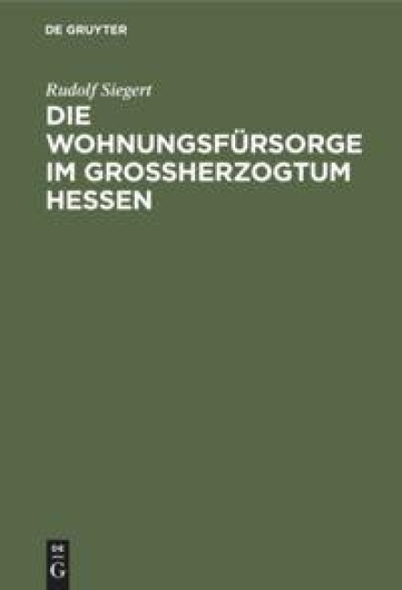 Die Wohnungsfürsorge im Grossherzogtum Hessen - Rudolf Siegert