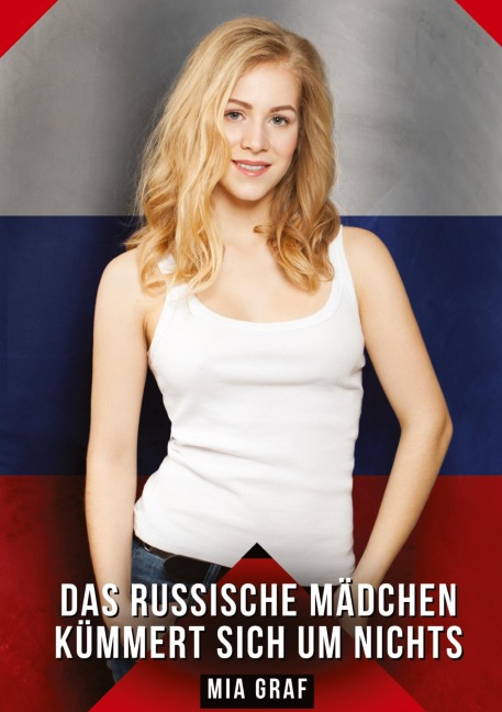 Das russische Mädchen kümmert sich um nichts - Mia Graf Das russische Mädchen kümmert sich um nichts - Mia Graf