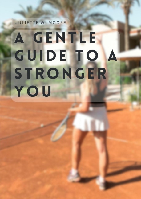Gentle Steps to a Stronger You - Juliette W. Moore