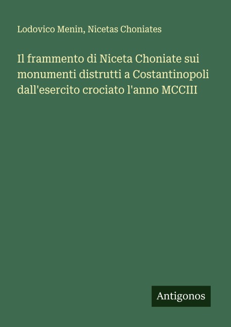 Il frammento di Niceta Choniate sui monumenti distrutti a Costantinopoli dall'esercito crociato l'anno MCCIII - Lodovico Menin, Nicetas Choniates