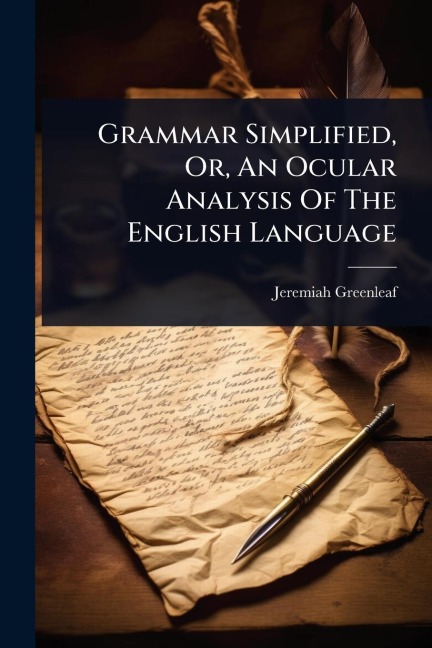 Grammar Simplified, Or, An Ocular Analysis Of The English Language - Jeremiah Greenleaf
