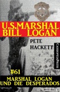 U.S. Marshal Bill Logan, Band 61: Marshal Logan und die Desperados - Pete Hackett