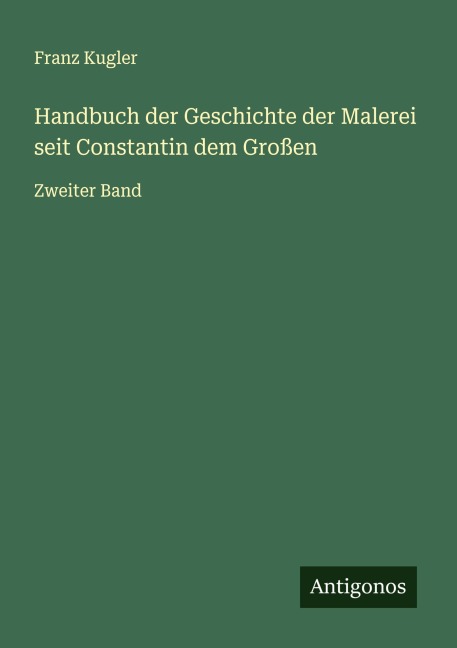 Handbuch der Geschichte der Malerei seit Constantin dem Großen - Franz Kugler