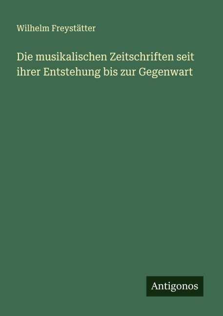 Die musikalischen Zeitschriften seit ihrer Entstehung bis zur Gegenwart - Wilhelm Freystätter