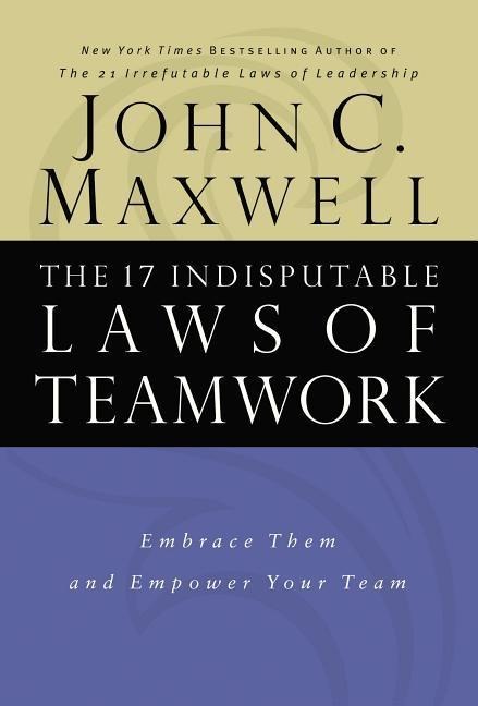The 17 Indisputable Laws of Teamwork - John C Maxwell