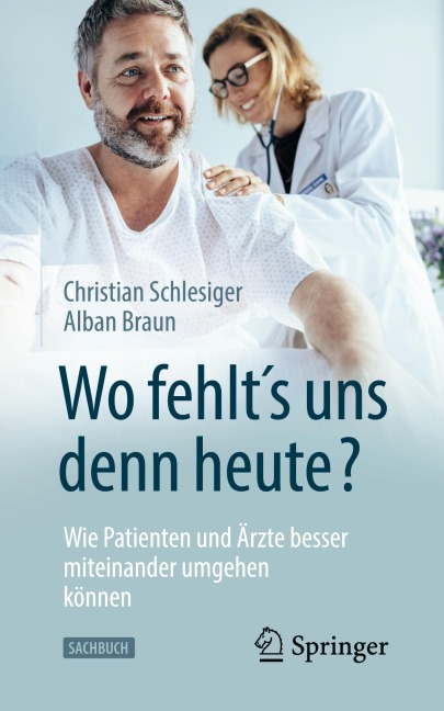 "Wo fehlt¿s uns denn heute?" Wie Patienten und Ärzte besser miteinander umgehen können - Christian Schlesiger, Alban Braun