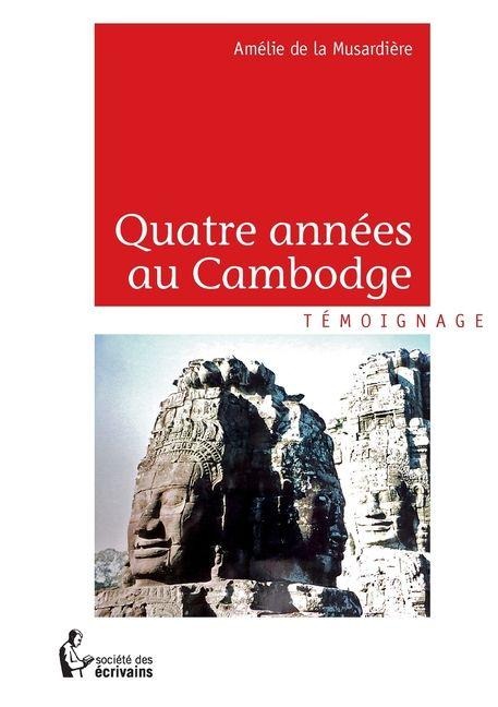Quatre années au Cambodge - Amélie de la Musardière