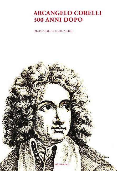 Arcangelo Corelli. 300 anni dopo. Deduzioni e induzioni - 