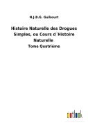 Cover-Bild zum Titel 'Histoire Naturelle des Drogues Simples, ou Cours d¿Histoire Naturelle' von 'N. J. B. G. Guibourt'