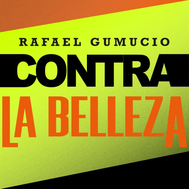 Contra la belleza - Rafael Gumucio