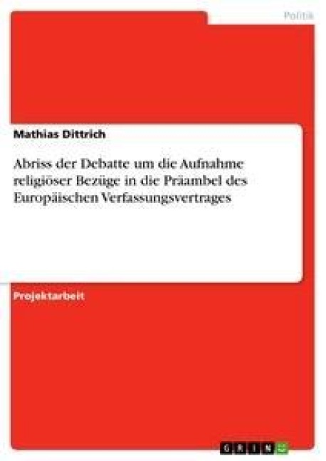 Abriss der Debatte um die Aufnahme religiöser Bezüge in die Präambel des Europäischen Verfassungsvertrages - Mathias Dittrich