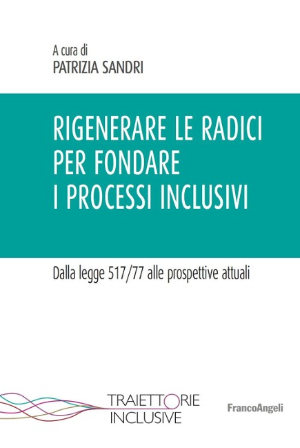 Rigenerare le radici per fondare i processi inclusivi. Dalla legge 517/77 alle prospettive attuali - 