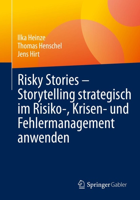 Risky Stories - Storytelling strategisch im Risiko-, Krisen- und Fehlermanagement anwenden - Ilka Heinze, Jens Hirt, Thomas Henschel