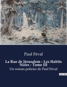 Cover-Bild zum Titel 'La Rue de Jérusalem - Les Habits Noirs - Tome III' von 'Paul Féval'