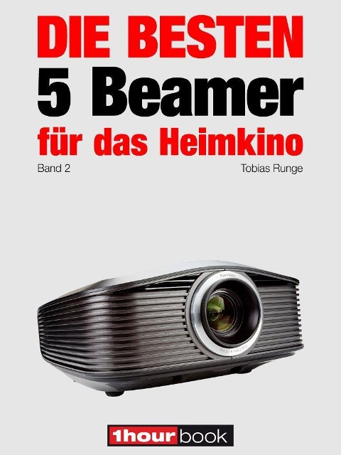 Die besten 5 Beamer für das Heimkino (Band 2) - Tobias Runge, Timo Wolters