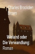 Cover-Bild zum Titel 'Wieland oder Die Verwandlung: Roman' von 'Charles Brockden Brown'