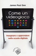 Come un videogioco. Insegnare e apprendere nella scuola digitale - James P. Gee