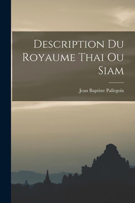 Description Du Royaume Thai Ou Siam - Jean Baptiste Pallegoix
