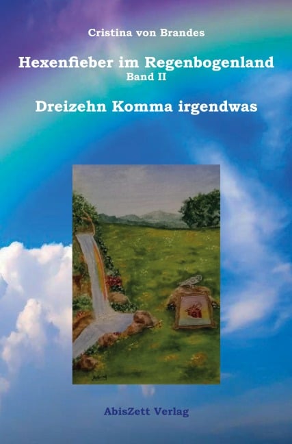 Hexenfieber im Regenbogenland: Dreizehn Komma irgendwas - Cristina von Brandes