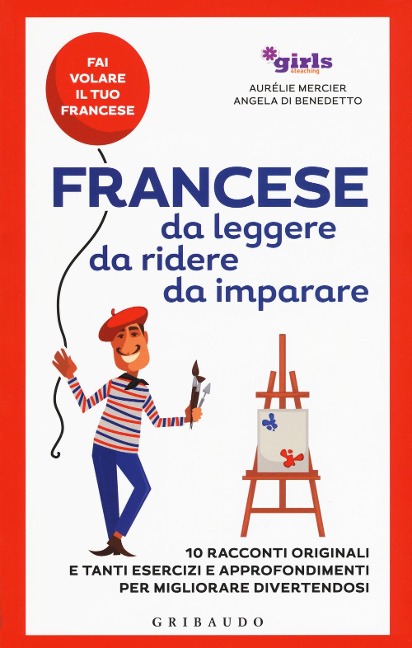Francese da leggere, da ridere, da imparare. 10 racconti originali e tanti esercizi e approfondimenti per migliorare divertendosi. Girls4teaching - Aurélie Mercier, Angela Di Benedetto