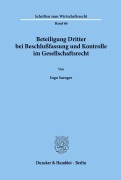 Beteiligung Dritter bei Beschlußfassung und Kontrolle im Gesellschaftsrecht. - Ingo Saenger
