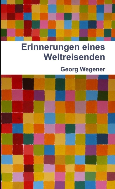 Erinnerungen eines Weltreisenden - Georg Wegener