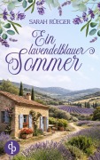 Cover-Bild zum Titel 'Ein lavendelblauer Sommer | Eine wholesome Romance über Neuanfänge und das Glück in der Provence' von 'Sarah Rüeger'