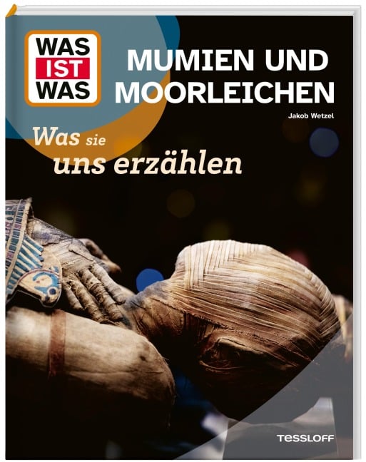 WAS IST WAS Mumien und Moorleichen. Was sie uns erzählen - Jakob Wetzel