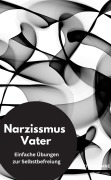 Cover-Bild zum Titel 'Narzissmus Vater- Einfache Übungen zur Selbstbefreiung' von 'Valentin Ducane'