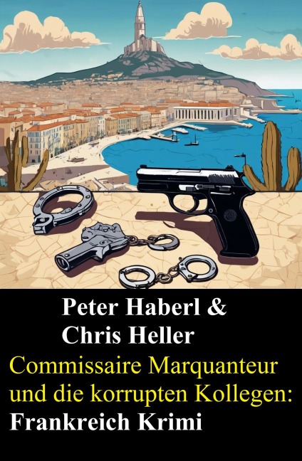 Commissaire Marquanteur und die korrupten Kollegen: Frankreich Krimi - Peter Haberl, Chris Heller