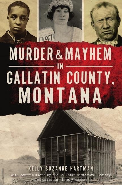 Murder & Mayhem in Gallatin County, Montana - Kelly Hartman