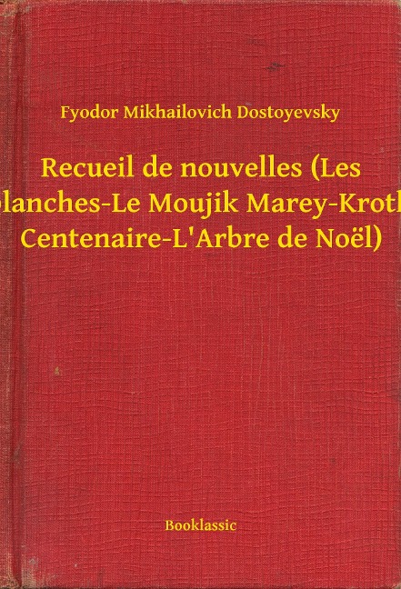 Recueil de nouvelles (Les Nuits blanches-Le Moujik Marey-Krotkaïa-La Centenaire-L'Arbre de Noël) - Fyodor Mikhailovich Dostoyevsky