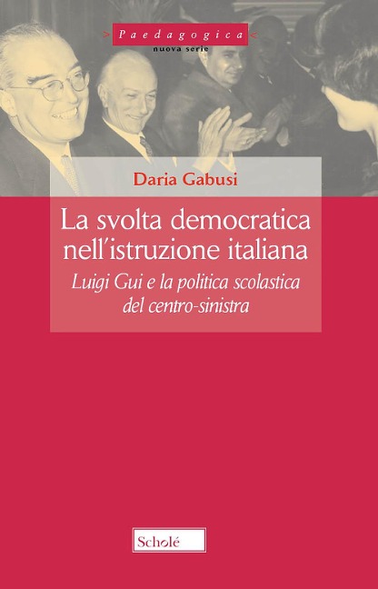 La svolta democratica nell'istruzione italiana. Luigi Gui e la politica scolastica del centro-sinistra - Daria Gabusi