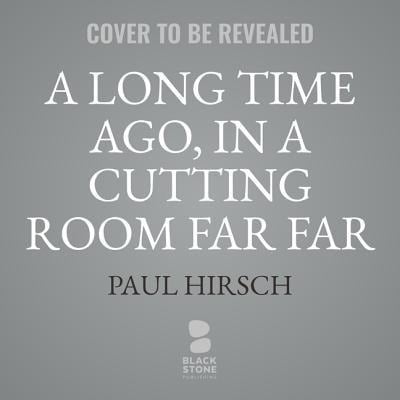 A Long Time Ago, in a Cutting Room Far Far Away - Paul Hirsch