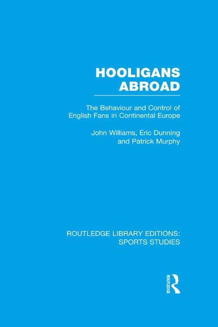 Hooligans Abroad (RLE Sports Studies) - John M. Williams, Eric Dunning, Patrick J. Murphy