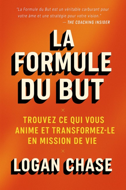 La formule du but : Trouvez ce qui vous anime et transformez-le en mission de vie - Logan Chase