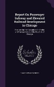 Cover-Bild zum Titel 'Report On Passenger Subway and Elevated Railroad Development in Chicago' von 'Charles Keagle Mohler'