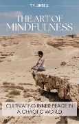 Cover-Bild zum Titel 'The Art of Mindfulness: Cultivating Inner Peace in a Chaotic World' von 'Ty Lindell'